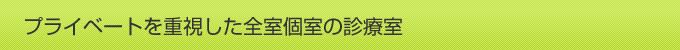 プライベートを重視した全室個室の診療室